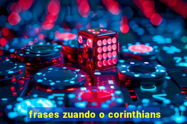 frases zuando o corinthians